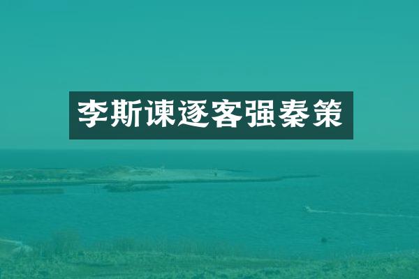 李斯谏逐客强秦策