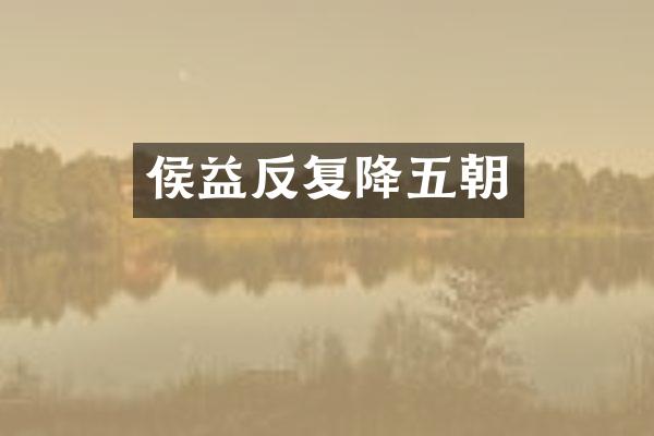 侯益反复降五朝