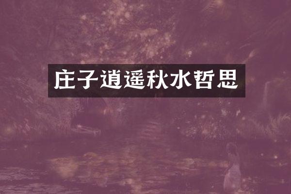 庄子逍遥秋水哲思