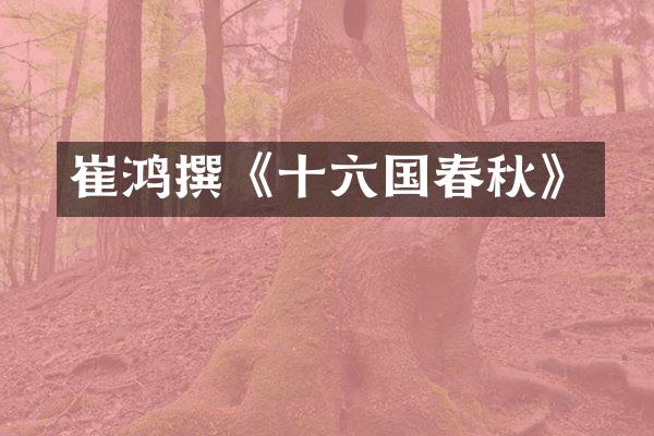 崔鸿撰《十六国春秋》