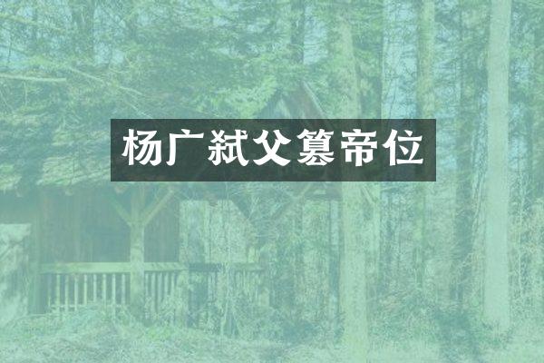 杨广弑父篡帝位