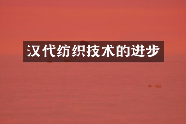 汉代纺织技术的进步