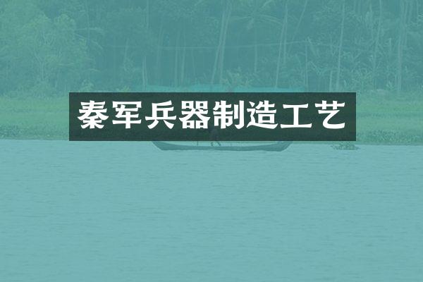 秦军兵器制造工艺
