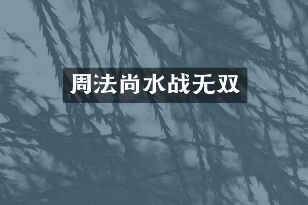 周法尚水战无双