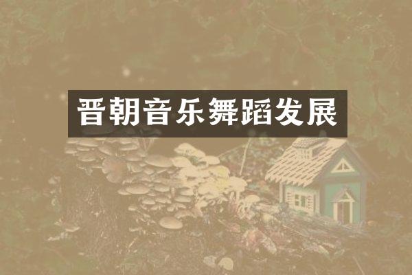晋朝音乐舞蹈发展