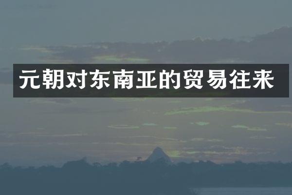 元朝对东南亚的贸易往来