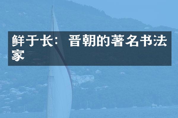 鲜于长：晋朝的著名书法家