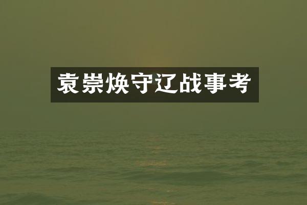 袁崇焕守辽战事考