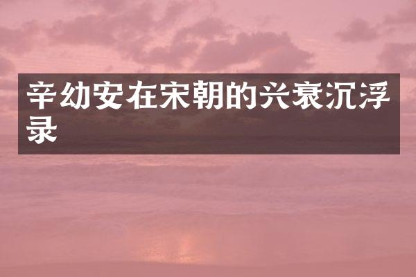辛幼安在宋朝的兴衰沉浮录