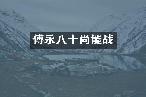 傅永八十尚能战