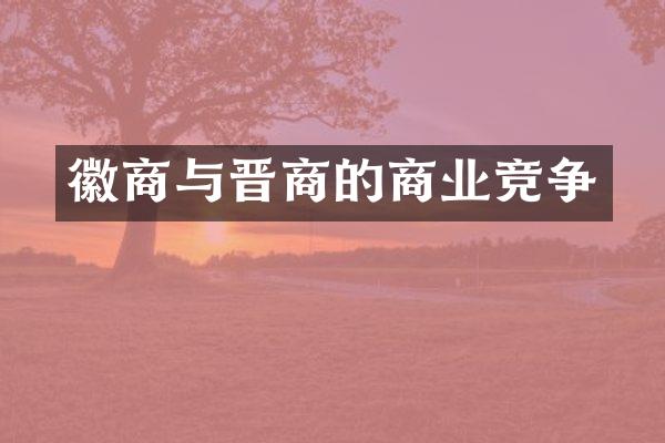 徽商与晋商的商业竞争