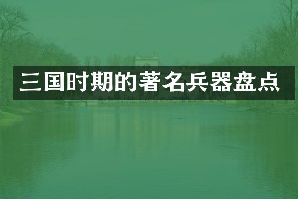 三国时期的著名兵器盘点