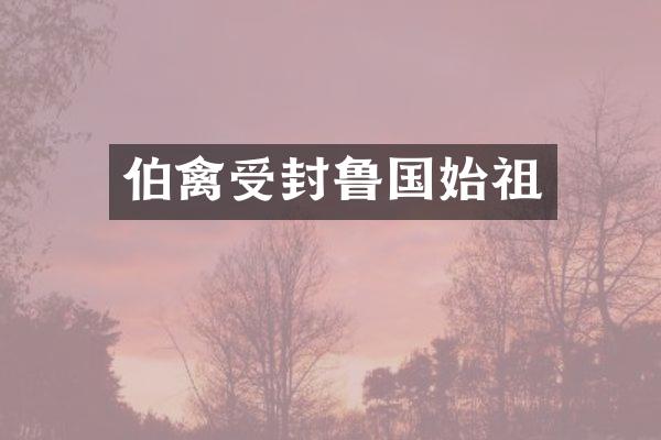 伯禽受封鲁国始祖