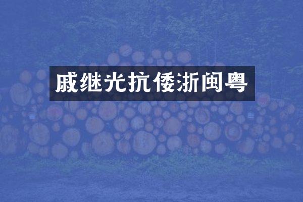 戚继光抗倭浙闽粤