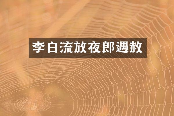 李白流放夜郎遇赦