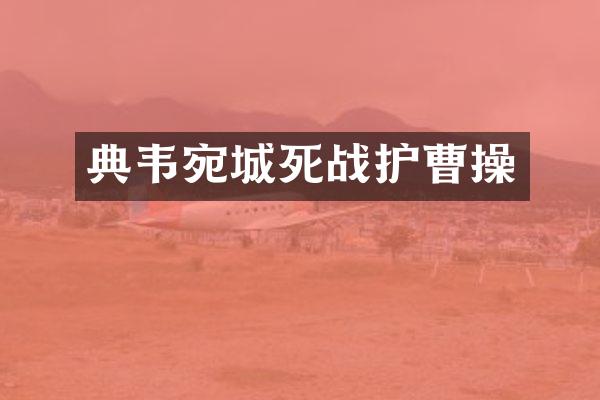 典韦宛城死战护曹操