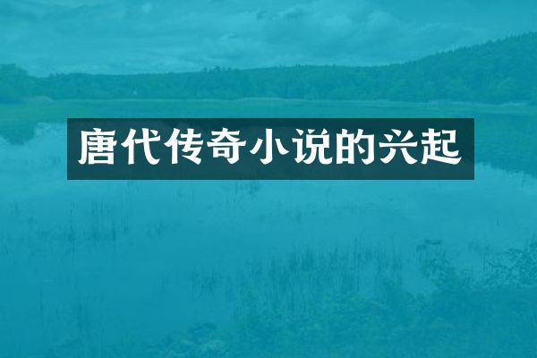 唐代传奇小说的兴起