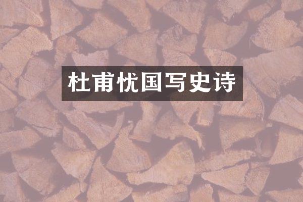 杜甫忧国写史诗