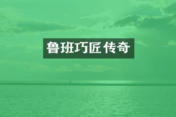 鲁班巧匠传奇