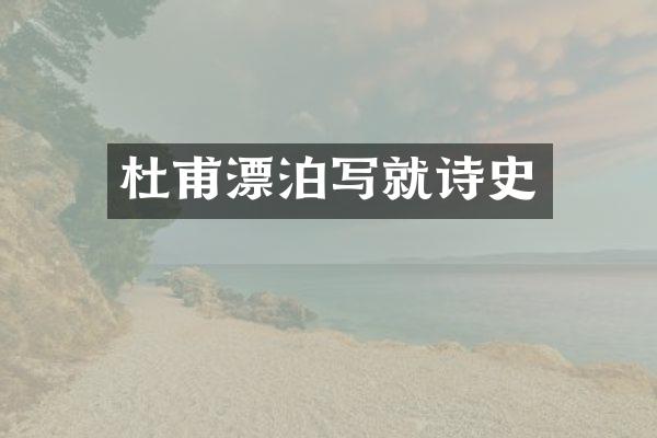 杜甫漂泊写就诗史