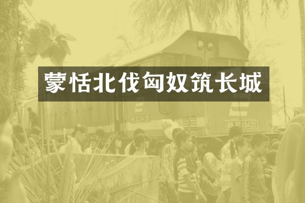 蒙恬北伐匈奴筑长城