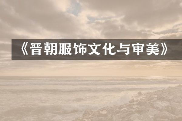 《晋朝服饰文化与审美》
