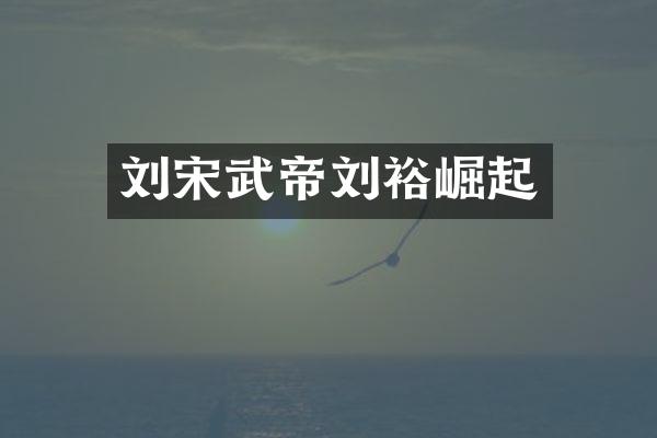 刘宋武帝刘裕崛起