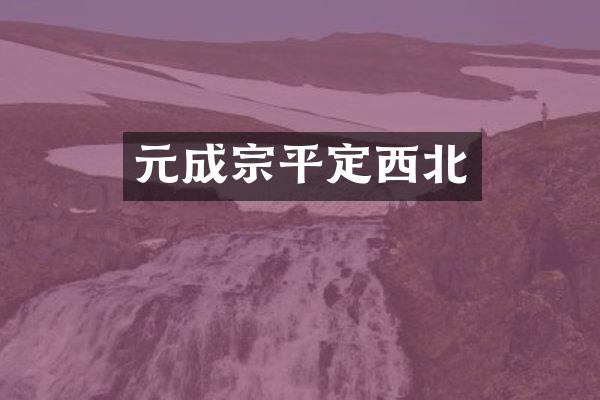 元成宗平定西北
