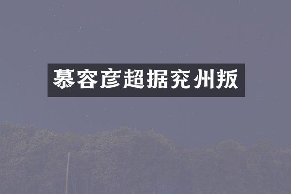 慕容彦超据兖州叛
