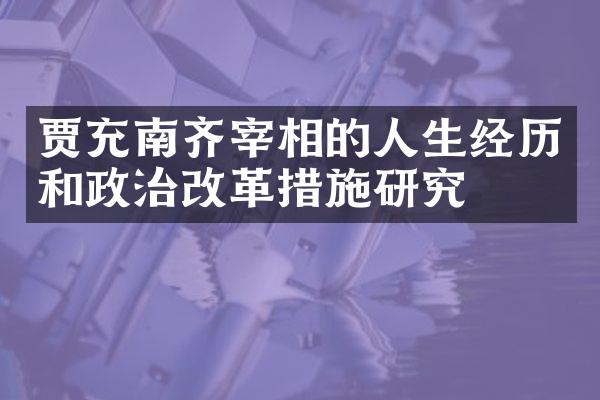 贾充南齐宰相的人生经历和政治改革措施研究