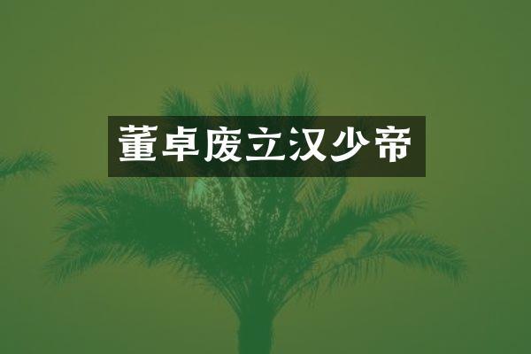 董卓废立汉少帝