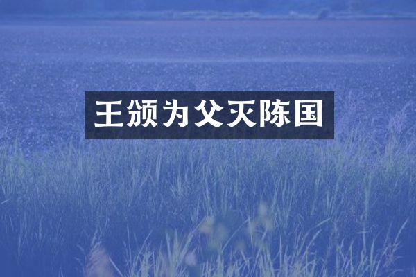 王颁为父灭陈国