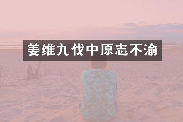 姜维九伐中原志不渝