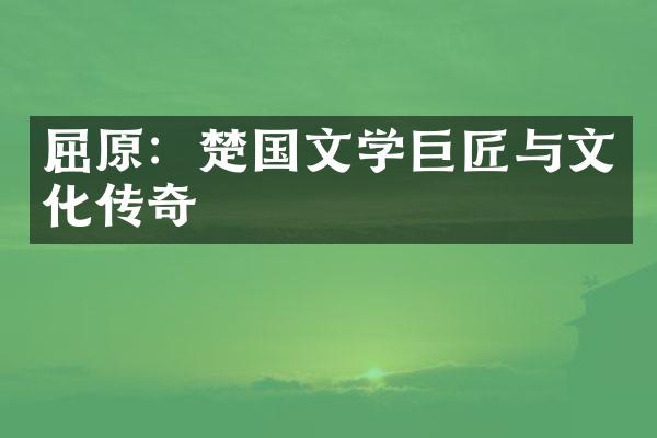 屈原：楚国文学巨匠与文化传奇