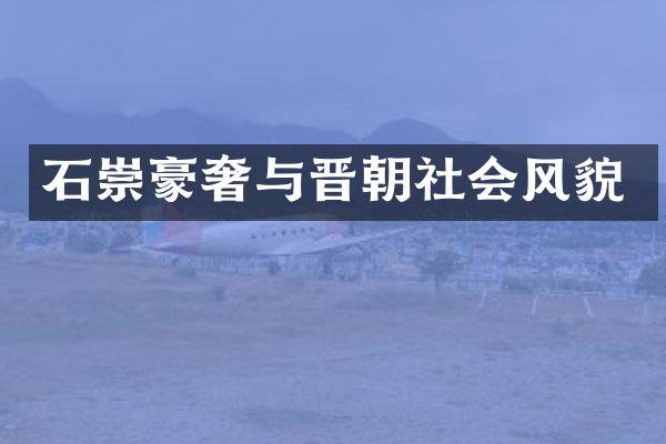 石崇豪奢与晋朝社会风貌