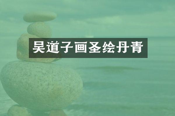 吴道子画圣绘丹青