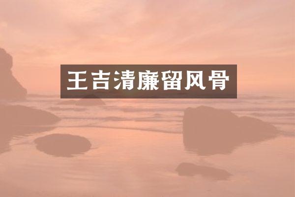 王吉清廉留风骨