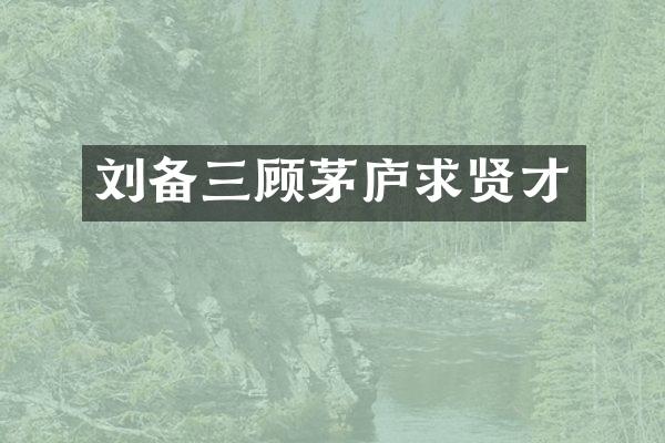 刘备三顾茅庐求贤才