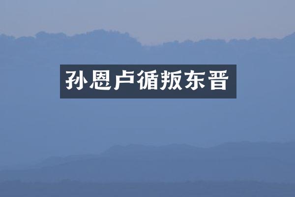 孙恩卢循叛东晋