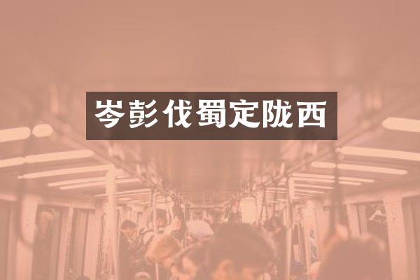 岑彭伐蜀定陇西