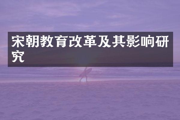 宋朝教育改革及其影响研究