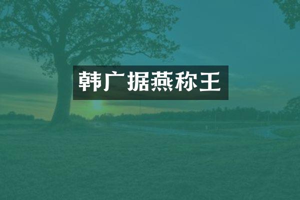 韩广据燕称王