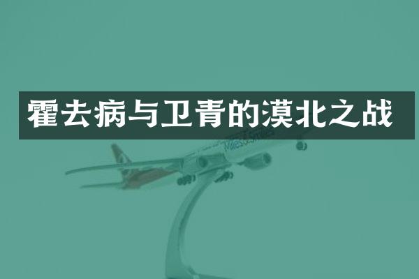 霍去病与卫青的漠北之战