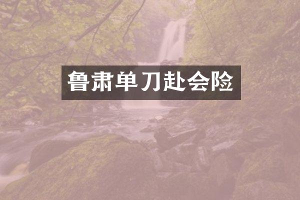 鲁肃单刀赴会险