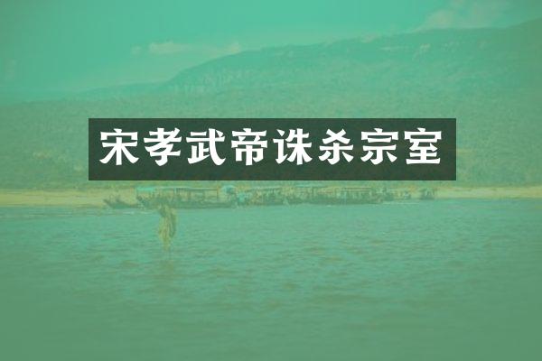 宋孝武帝诛杀宗室