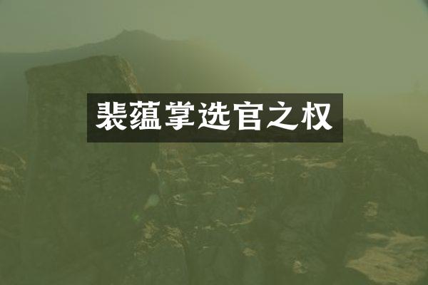 裴蕴掌选官之权