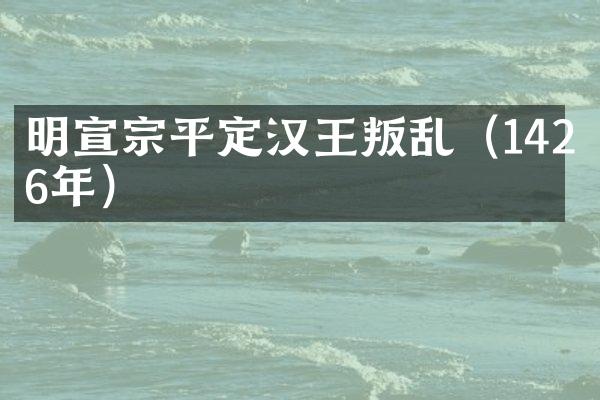 明宣宗平定汉王叛乱（1426年）