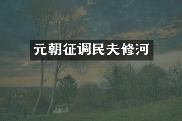 元朝征调民夫修河