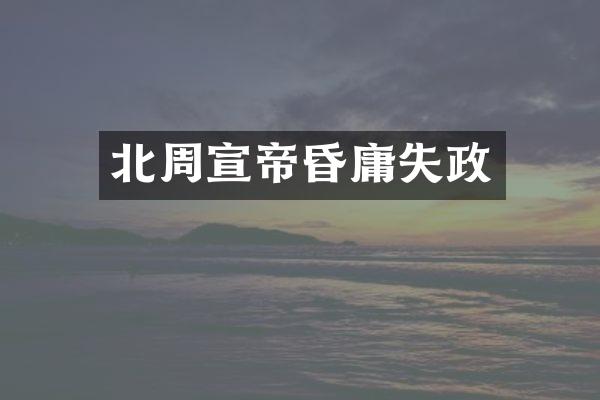 北周宣帝昏庸失政