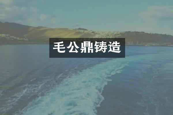 毛公鼎铸造